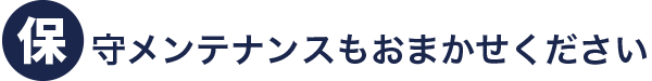 保守メンテナンスもおまかせください